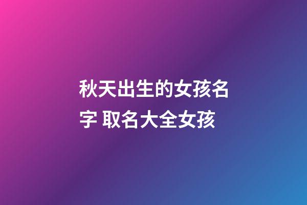 秋天出生的女孩名字 取名大全女孩